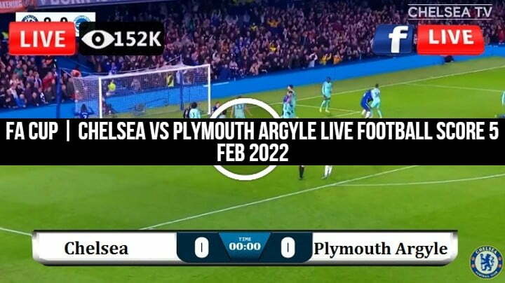 FA Cup | Chelsea Vs Plymouth Argyle Live Football Score 5 Feb 2022