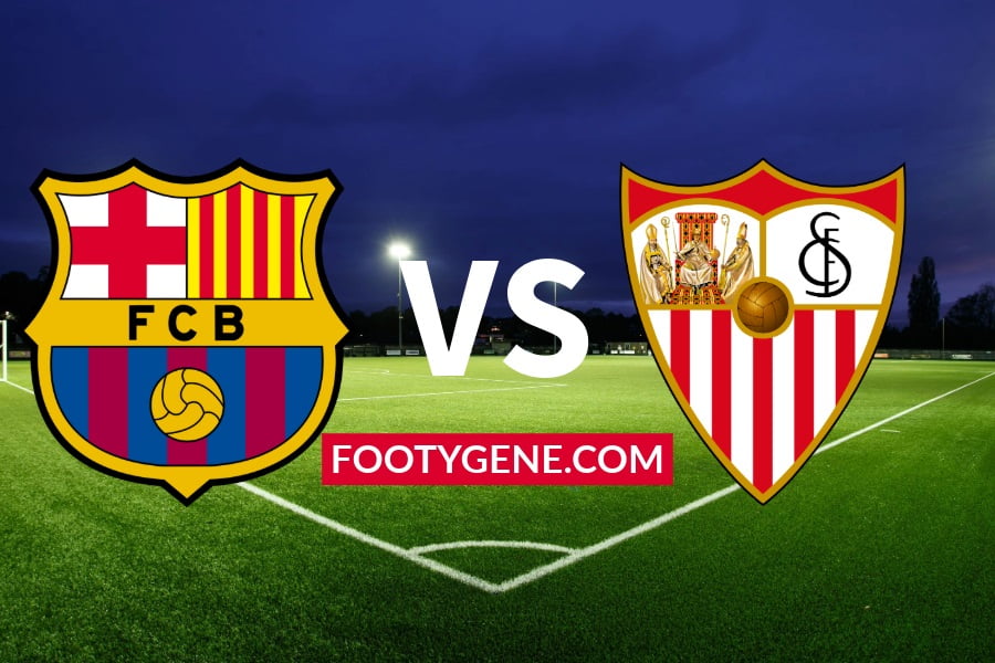 Sevilla vs Barcelona Live | Kick Off Time, Match Info, Team News and Possible Lineups